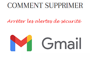 Arrêter les alertes de sécurité Gmail